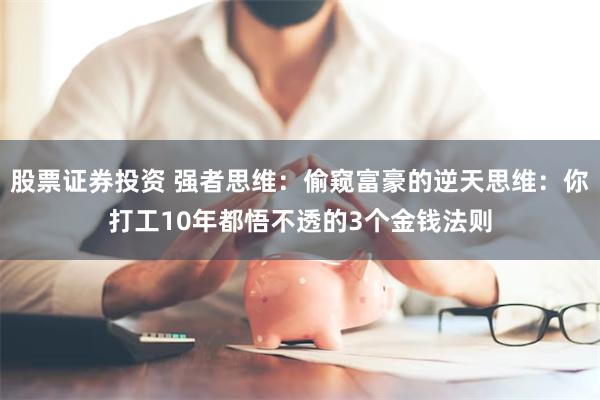 股票证券投资 强者思维：偷窥富豪的逆天思维：你打工10年都悟不透的3个金钱法则