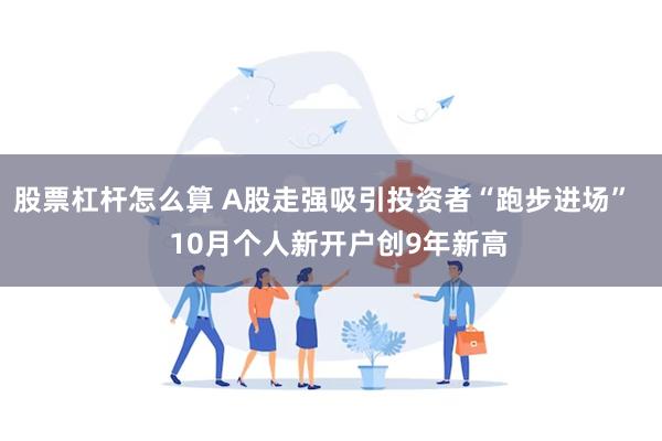 股票杠杆怎么算 A股走强吸引投资者“跑步进场”    10月个人新开户创9年新高